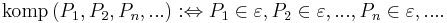 \operatorname{komp}\left ( P_1, P_2, P_n, ... \right ) :\Leftrightarrow  P_1 \in \varepsilon, P_2 \in \varepsilon, ... , P_n \in \varepsilon, ....
