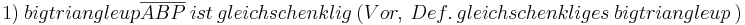 \ 1) \ bigtriangleup \overline{ABP} \ ist \ gleichschenklig \ (Vor, \ Def. \ gleichschenkliges \ bigtriangleup \ )