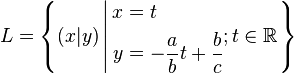 L=\left \{ (x\vert y) \left \vert \begin{align} x&= t \\ y&= -\frac{a}{b}t+\frac{b}{c} \end{align} ; t \in \mathbb{R} \right. \right \}