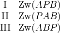 

\begin{matrix}
\text{I} & \operatorname{Zw}(APB) \\
\text{II} & \operatorname{Zw}(PAB) \\
\text{III} & \operatorname{Zw}(ABP) \\
\end{matrix}

