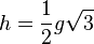  h = \frac{1}{2} g  \sqrt{3} 