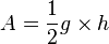  A =  \frac{1}{2} g  \times h 
