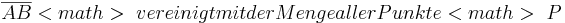 \overline{AB}<math>\ vereinigt mit der Menge aller Punkte <math>\ P