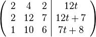 \left( \begin{array}{ccc|c}
2 & 4 & 2 & 12t \\
2 & 12 & 7 & 12t+7 \\
1 & 10 & 6 & 7t+8 
\end{array}\right)
