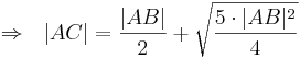 \Rightarrow \ \ |AC| = \frac{|AB|}{2} + \sqrt{ \frac{5 \cdot |AB|^2}{4} }