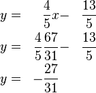 \begin{align}
y &=& \frac{4}{5}x &- &\frac{13}{5} \\
y &=& \frac{4}{5}\frac{67}{31} &- &\frac{13}{5} \\
y &=& -\frac{27}{31}
\end{align}