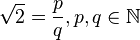 \sqrt{2}=\frac{p}{q}, p,q \in \mathbb{N}