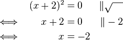 
\begin{align}
&& (x+2)^2 & = 0 & \|\sqrt{\quad} \\
\iff && x+2 & = 0 & \|-2 \\
\iff && x & = -2
\end{align}
