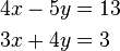 
\begin{align}
4x  - 5y &=13 \\
3x +4y &=3
\end{align}
