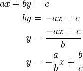 
\begin{align}
ax+by &= c \\
by &= -ax+c \\
y &= \frac{-ax+c}{b}  \\
y &= -\frac{a}{b}x+\frac{b}{c}
\end{align}
