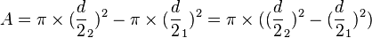 A =  \pi  \times   (\frac{d}{2}_{2}) ^{2}  -  \pi  \times  (\frac{d}{2}_{1})^{2} = \pi  \times  ((\frac{d}{2}_{2}) ^{2}-(\frac{d}{2}_{1})^{2})