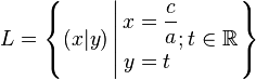 L=\left \{ (x\vert y) \left \vert \begin{align} x&= \frac{c}{a} \\ y&= t\end{align} ; t \in \mathbb{R} \right. \right \}