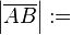 \left| \overline{AB} \right| := 