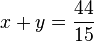 x+y = \frac{44}{15}