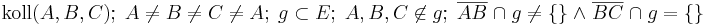 \operatorname{koll}(A, B, C);\; A \neq B \neq C \neq A; \; g \subset E;\; A, B, C \not\in g; \; \overline {AB}\; \cap \; g \neq \lbrace \rbrace \; \wedge \; \overline {BC}\; \cap \; g = \lbrace \rbrace
