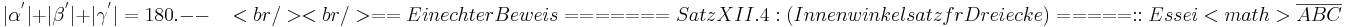  |\alpha^'|+|\beta^'|+|\gamma^'|=180.--~~~~
<br /><br />

== Ein echter Beweis ==
===== Satz XII.4: (Innenwinkelsatz für Dreiecke)=====
:: Es sei <math>\overline{ABC}