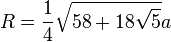 R= \frac{1}{4}\sqrt{58+18\sqrt{5}}a    
 