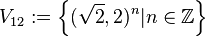 V_{12}:= \left \{(\sqrt{2},2)^n \vert n \in \mathbb{Z} \right \}