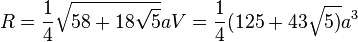 R= \frac{1}{4}\sqrt{58+18\sqrt{5}}a 


V=\frac{1}{4}(125+43\sqrt{5)}a^{3}   
 
