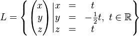 L = \left \{ \begin{pmatrix} x \\ y \\ z \end{pmatrix} \Bigg\vert \begin{matrix} x &=& t \\ y &=& -\frac{1}{2}t \\ z &=& t \end{matrix},~ t \in \mathbb{R} \right \}